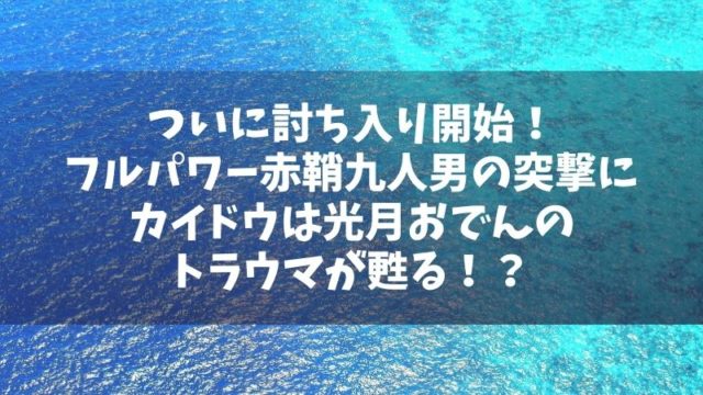 ついに討ち入り開始！フルパワー赤鞘九人男の突撃にカイドウは光月おでんのトラウマが甦る！？