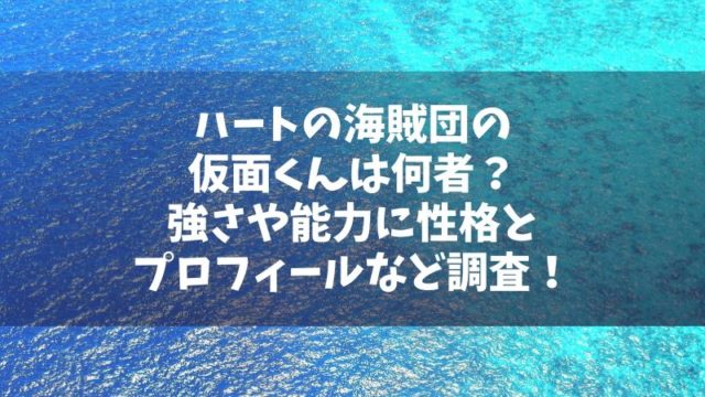 ハートの海賊団の仮面くんは何者？強さや能力に性格プロフィールなど調査！